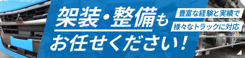 豊富な経験と実績で様々なトラックに対応、架装・整備もお任せください！